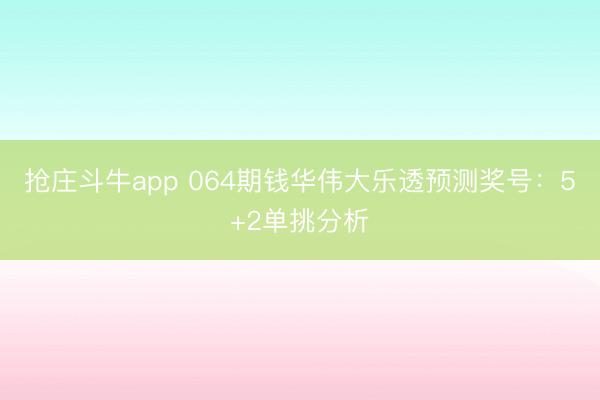 抢庄斗牛app 064期钱华伟大乐透预测奖号：5+2单挑分析
