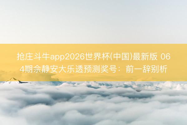 抢庄斗牛app2026世界杯(中国)最新版 064期佘静安大乐透预测奖号:前一辞别析