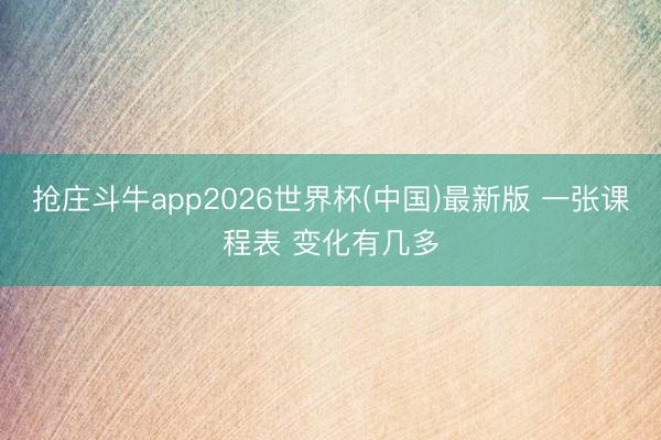 抢庄斗牛app2026世界杯(中国)最新版 一张课程表 变化有几多