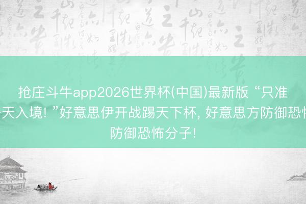 抢庄斗牛app2026世界杯(中国)最新版 “只准赛前一天入境! ”好意思伊开战踢天下杯, 好意思方防御恐怖分子!