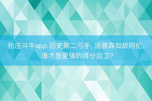 抢庄斗牛app 历史第二弓手， 汤普森如故阿伦， 谁才是更强的得分后卫?
