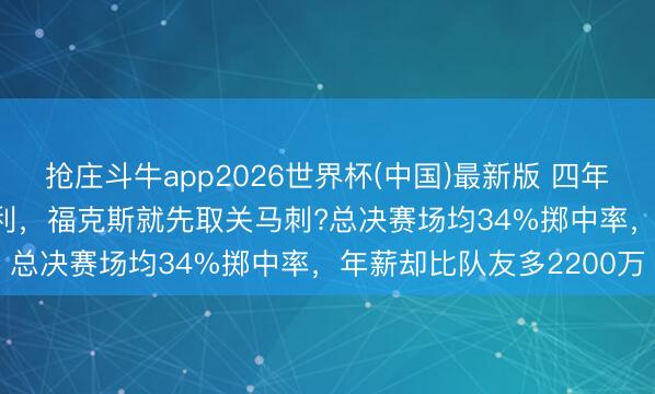 抢庄斗牛app2026世界杯(中国)最新版 四年2.29亿条约还没讲求胜利，福克斯就先取关马刺?总决赛场均34%掷中率，年薪却比队友多2200万